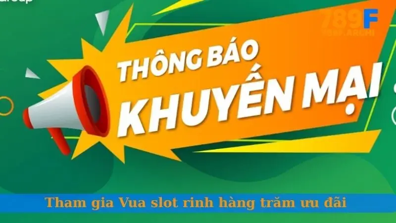 Tham gia Vua slot rinh hàng trăm ưu đãi 